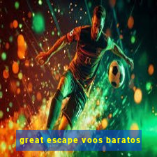 great escape voos baratos